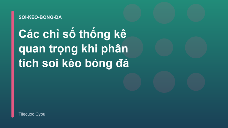 Các chỉ số thống kê quan trọng khi phân tích soi kèo bóng đá