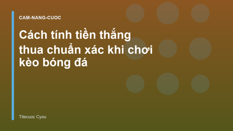 Cách tính tiền thắng thua chuẩn xác khi chơi kèo bóng đá