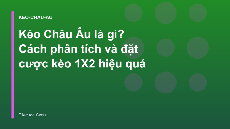 Kèo Châu Âu là gì? Cách phân tích và đặt cược kèo 1X2 hiệu quả