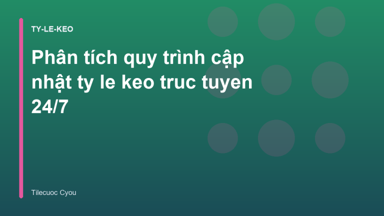 Phân tích quy trình cập nhật ty le keo truc tuyen 24/7