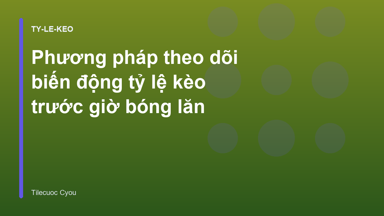 Phương pháp theo dõi biến động tỷ lệ kèo trước giờ bóng lăn